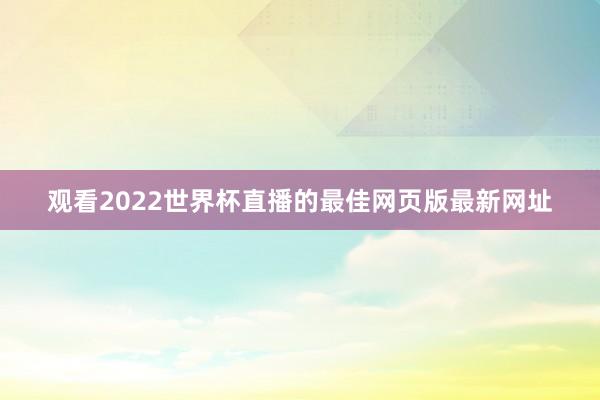 观看2022世界杯直播的最佳网页版最新网址