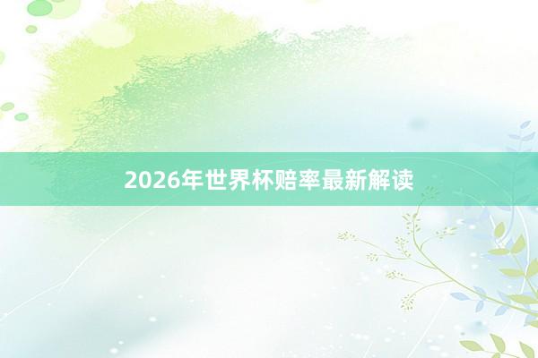 2026年世界杯赔率最新解读