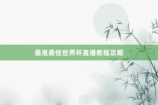 最准最佳世界杯直播教程攻略